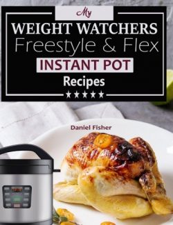 My Weight Watchers Freestyle & Flex Instant Pot Recipes: Ultimate Weight Loss with The New W ...