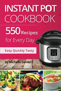 Instant Pot CookBook: 550 Recipes For Every Day. Healthy and Delicious Meals. Nutrition Facts Pe ...