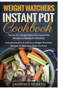 Weight Watchers Instant Pot Cookbook: The No B.S. Weight Watchers Instant Pot Recipes Cookbook f ...