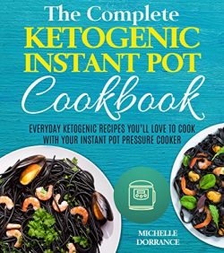 Ketogenic Instant Pot Cookbook: Everyday Ketogenic Recipes You’ll Love to Cook with Your Instant ...