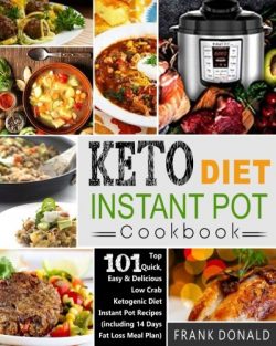 Keto Diet Instant Pot Cookbook: For Rapid Weight Loss And A Better lifestyle- Top 101 Quick, Eas ...