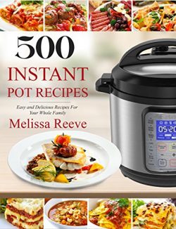 500 Instant Pot Recipes: Easy and Delicious Recipes For Your Whole Family (Electric Pressure Coo ...