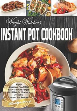 Weight Watchers Instant Pot Cookbook: Enjoy Delicious Food With Easy ‘Set And Forget’ ...