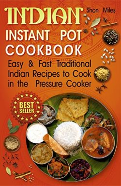 Indian Instant pot cookbook: Easy & Fast  Traditional Indian Recipes to Cook in the  Pressur ...