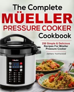 The Complete Mueller Pressure Cooker Cookbook: 250 Simple & Delicious Recipes for Mueller Pr ...