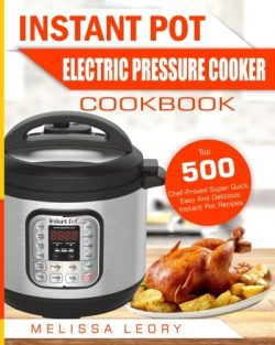 Instant Pot Electric Pressure Cooker Cookbook: Top 500 Chef-Proved Super Quick, Easy And Delicio ...