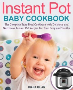 Instant Pot Cookbook For Babies: The Complete Baby Food Cookbook with Delicious and Nutritious I ...