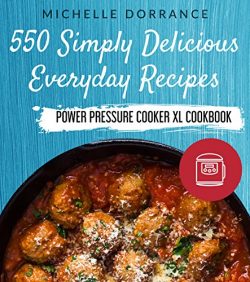 Power Pressure Cooker XL Cookbook: 550 Simply Delicious Everyday Recipes for Your Power Pressure ...