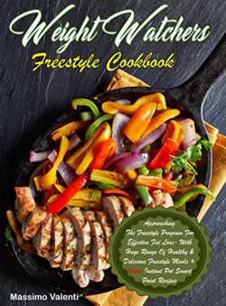 Weight Watchers Freestyle Cookbook: Approaching The Freestyle Program For Effective Fat Loss Wit ...