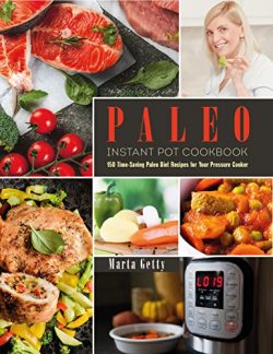 Paleo Instant Pot Cookbook: 150 Time-Saving Paleo Diet Recipes for Your Pressure Cooker