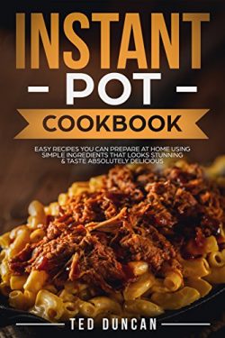 Instant Pot Cookbook: Easy Recipes You Can Prepare At Home Using Simple Ingredients That Looks S ...