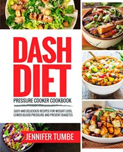 Dash Diet Pressure Cooker Cookbook: Easy and Delicious Recipes for Weight Loss, Lower Blood Pres ...