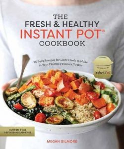 The Fresh and Healthy Instant Pot Cookbook: 75 Easy Recipes for Light Meals to Make in Your Elec ...