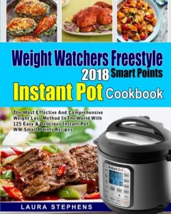 Weight Watchers Freestyle 2018 Smart Points Instant Pot Cookbook: The Most Effective and Compreh ...