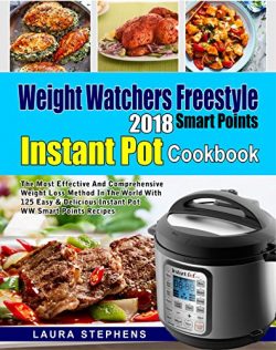 Weight Watchers Freestyle 2018 Smart Points Instant Pot Cookbook: The Most Effective and Compreh ...