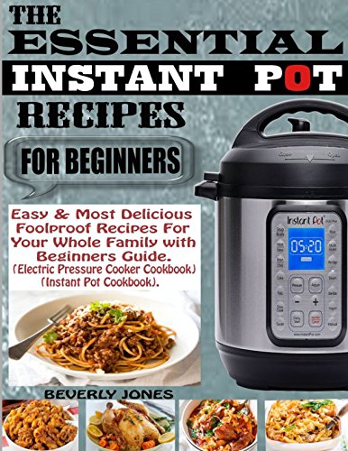 THE ESSENTIAL INSTANT POT RECIPES FOR BEGINNERS Easy Most Delicious
Foolproof Recipes for Your Whole Family with Beginners Guide Electric
Pressure Cooker Cookbook Instant Pot Cookbook Epub-Ebook