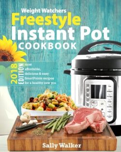 Weight Watchers Instant Pot 2018 Freestyle Cookbook: 130+ Affordable, Quick & Easy WW Smart  ...