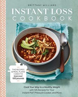 Instant Loss Cookbook: Cook Your Way to a Healthy Weight with 125 Recipes for Your Instant Pot,  ...