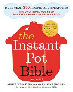 The Instant Pot Bible: More than 350 Recipes and Strategies—The Only Book You Need for Every Mod ...