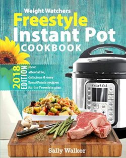 Weight Watchers Instant Pot 2018 Freestyle Cookbook: 130+ Affordable, Quick & Easy WW Smart  ...
