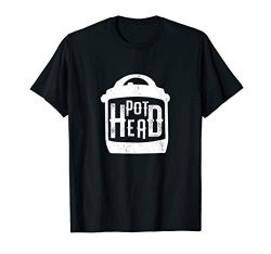 Pot Head Pressure Cooker | Funny Instant Pot Chef T-Shirt