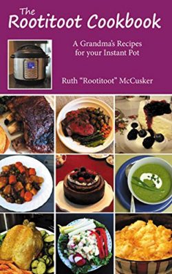 The Rootitoot Cookbook: A Grandma’s Recipes For Your Instant Pot
