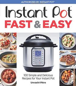 Instant Pot Fast & Easy: 100 Simple and Delicious Recipes for Your Instant Pot