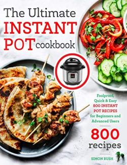 The Ultimate Instant Pot cookbook: Foolproof, Quick & Easy 800 Instant Pot Recipes for Begin ...