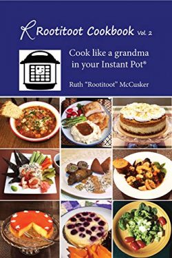 The Rootitoot Cookbook: Vol 2: A Grandma’s Recipes For Your Instant Pot