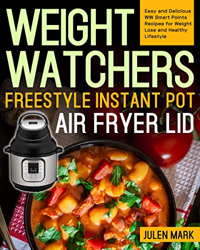Weight Watchers Freestyle Instant Pot Air Fryer Lid Cookbook: Easy and Delicious WW Smart Points ...